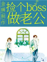 金牌制作:捡个boss做老公小说