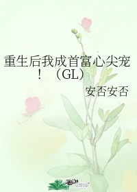 重生后我成首富心尖宠！（GL）