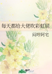 每天都给大佬吹彩虹屁