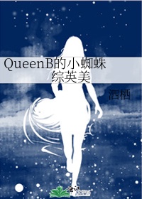 QueenB的小蜘蛛综英美